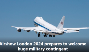 Airshow London 2024 prepares to welcome huge military contingent