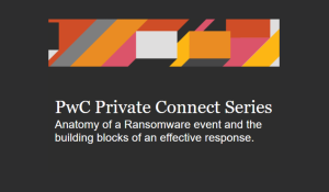 PwC Canada’s Connect Series: Anatomy of a Ransomware event and the building blocks of an effective response